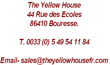 The Yellow House
44 Rue des Ecoles
86410 Bouresse.

T. 0033 (0) 5 49 54 11 84

Email- sales@theyellowhousefr.com
